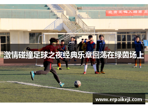 激情碰撞足球之夜经典乐章回荡在绿茵场上