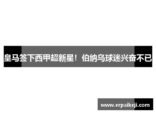 皇马签下西甲超新星！伯纳乌球迷兴奋不已