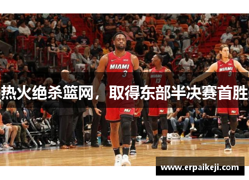 热火绝杀篮网，取得东部半决赛首胜