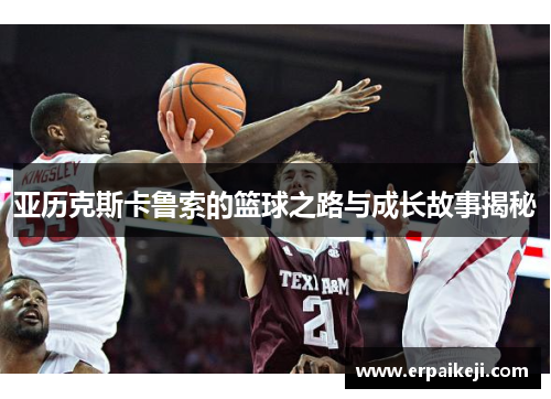 亚历克斯卡鲁索的篮球之路与成长故事揭秘