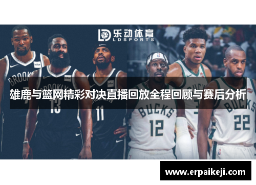 雄鹿与篮网精彩对决直播回放全程回顾与赛后分析